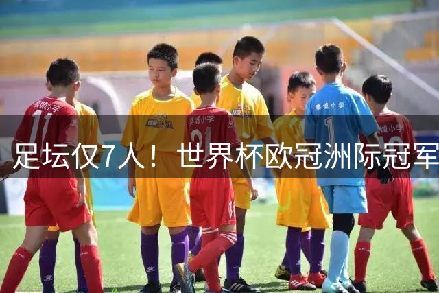 足坛仅7人！世界杯欧冠洲际冠军金球都拿过：梅西领衔，全是巨星