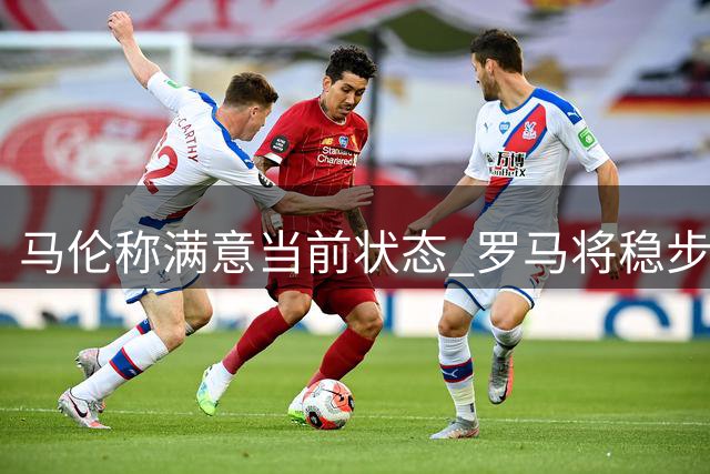 马伦称满意当前状态 罗马将稳步前进